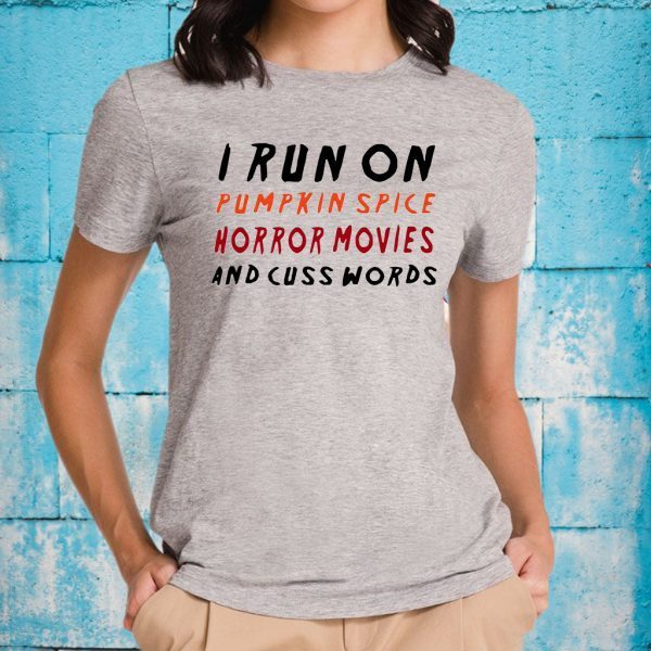 I run on pumpkin spice horror movies and cuss words T-Shirt