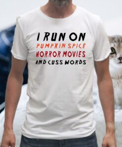 I run on pumpkin spice horror movies and cuss words T-Shirts