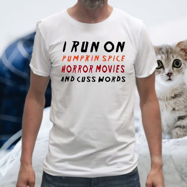 I run on pumpkin spice horror movies and cuss words T-Shirts