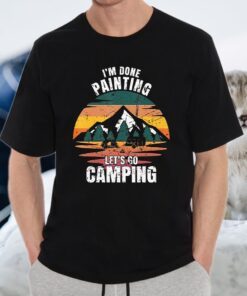 I'M Done Painting Let'S Go Camping Painting T-Shirt