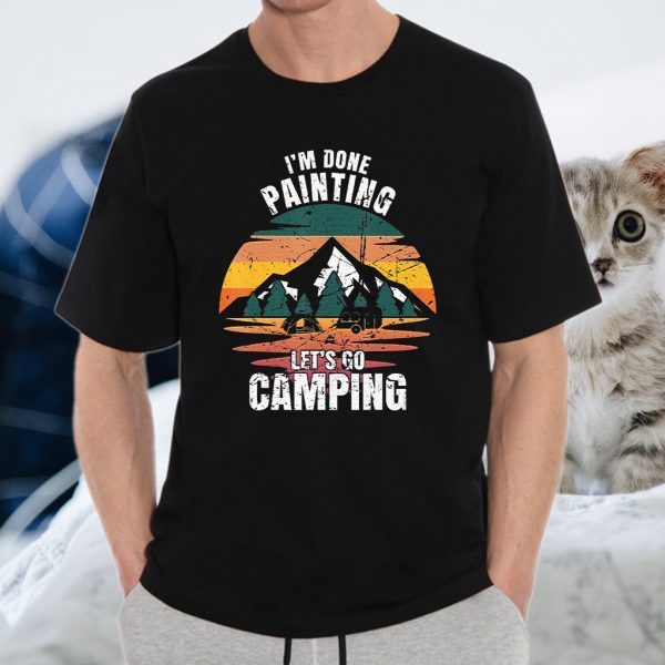 I'M Done Painting Let'S Go Camping Painting T-Shirt