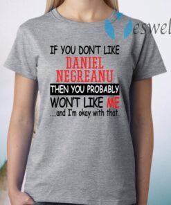 If You Don’t Like Daniel Negreanu Then You Probably You Won’t Like Me T-Shirts