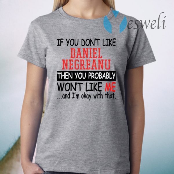 If You Don’t Like Daniel Negreanu Then You Probably You Won’t Like Me T-Shirts