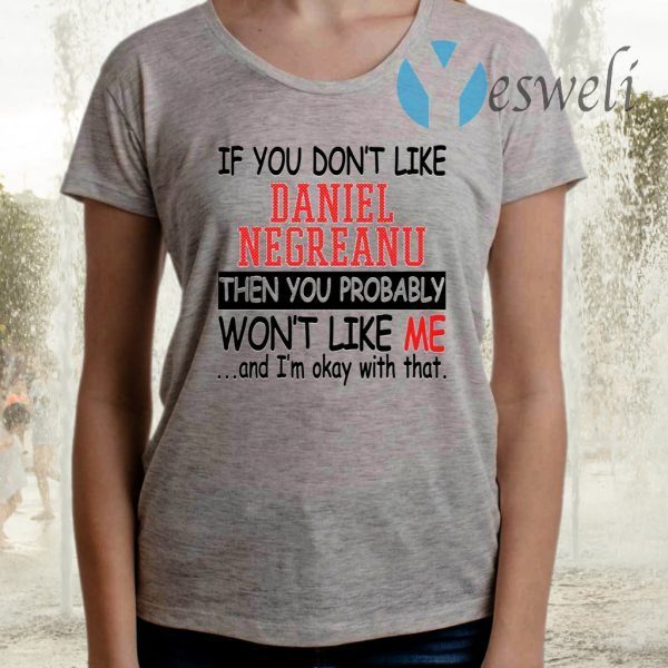 If You Don’t Like Daniel Negreanu Then You Probably You Won’t Like Me TShirts