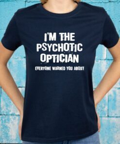 I’m A Hot Psychotic Optician Everyone Warned You About T-Shirts