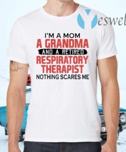 I'm A Mom A Grandma And A Retired Respiratory Therapist Nothing Scares Me T-Shirt