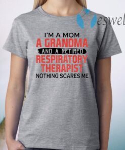I'm A Mom A Grandma And A Retired Respiratory Therapist Nothing Scares Me T-Shirts