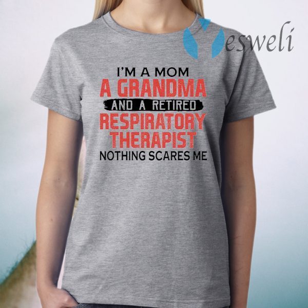 I'm A Mom A Grandma And A Retired Respiratory Therapist Nothing Scares Me T-Shirts