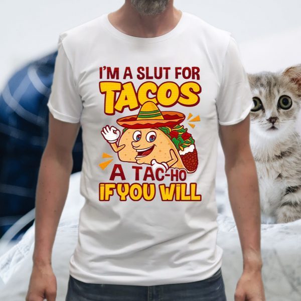 I’m A Slut For Tacos A Tacho If You Will T-Shirt