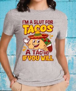 I’m A Slut For Tacos A Tacho If You Will T-Shirts