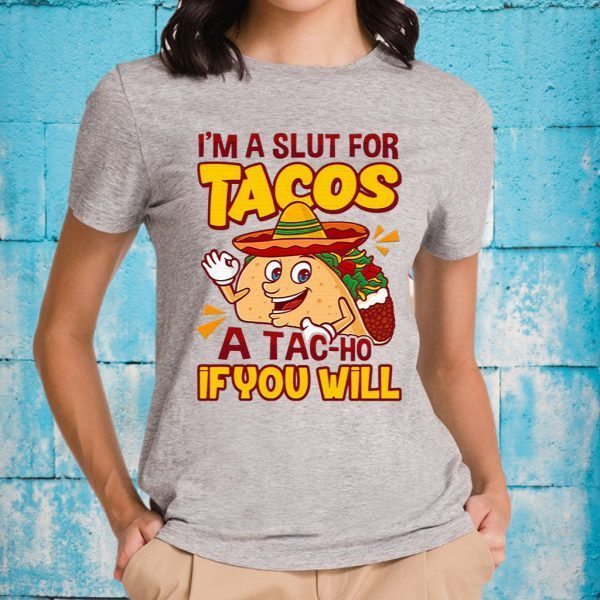 I’m A Slut For Tacos A Tacho If You Will T-Shirts