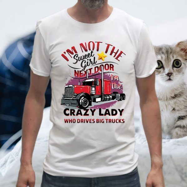 I'm Not The Sweet Girl Next Door I'm The Crazy Lady Who Drives Big Trucks T-Shirt