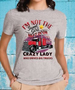 I'm Not The Sweet Girl Next Door I'm The Crazy Lady Who Drives Big Trucks T-Shirts