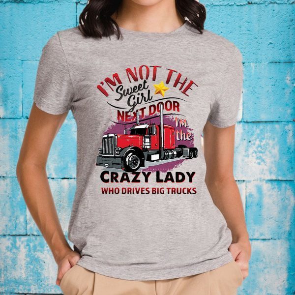 I'm Not The Sweet Girl Next Door I'm The Crazy Lady Who Drives Big Trucks T-Shirts