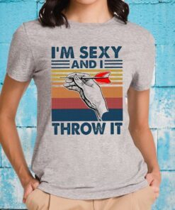 I'm Sexy And I Throw It T-Shirts