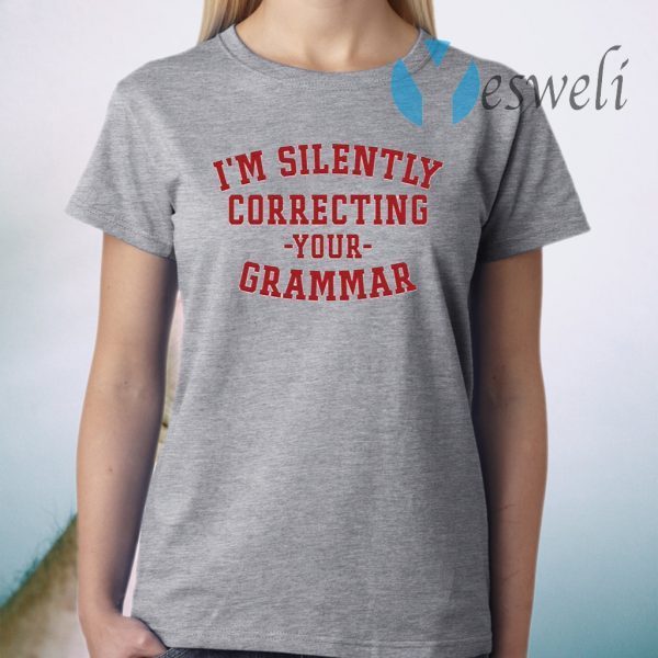 I’m Silently Correcting Your Grammar T-Shirt