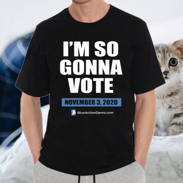 I’m So Gonna Vote T-Shirts