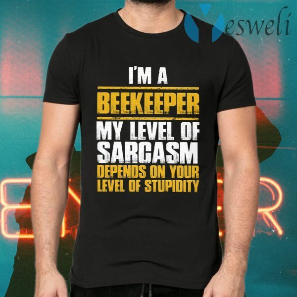 Im a Beekeeper My Level of Sarcasm Depends on your level Of Stupidity T-Shirts