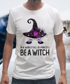 In A World Full Of Princess Be A Witch Shirt