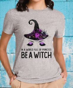 In A World Full Of Princess Be A Witch Shirts