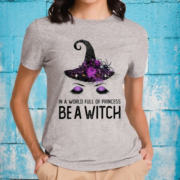 In A World Full Of Princess Be A Witch Shirts