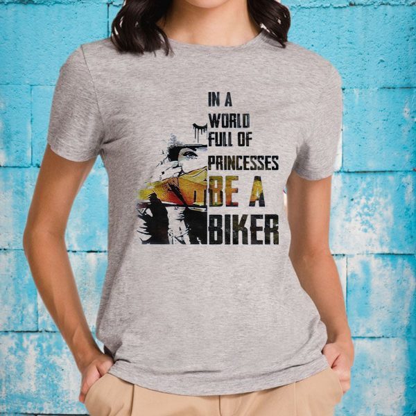 In A World Full Of Princesses Be A Biker T-Shirt