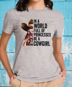 In A World Full Of Princesses Be A Cowgirl T-Shirts