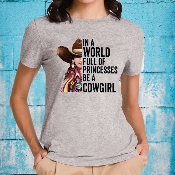 In A World Full Of Princesses Be A Cowgirl T-Shirts