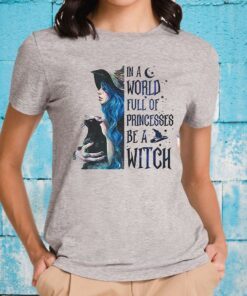 In A World Full Of Princesses Be A Witch T-Shirt