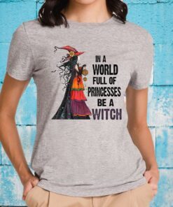 In A World Full Of Princesses Be A Witch T-Shirt