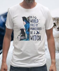 In A World Full Of Princesses Be A Witch T-Shirts