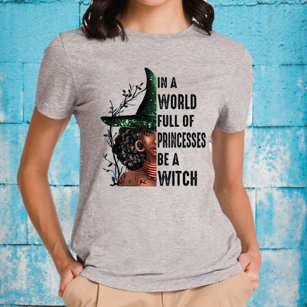 In A World Full Of Princesses Be A Witch T-Shirts