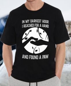 In My Darkest Hour I Reached For A Hand And Found A Paw T-Shirt