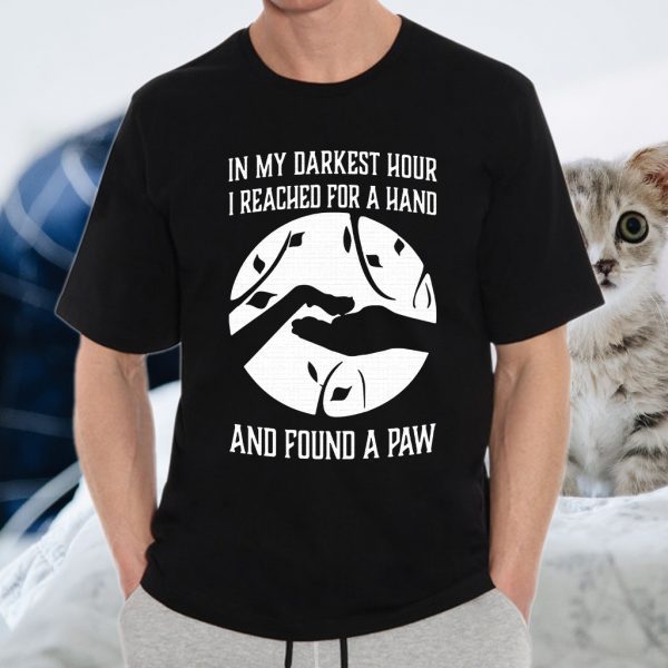 In My Darkest Hour I Reached For A Hand And Found A Paw T-Shirt