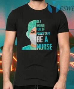 In a world full of princesses be a Nurse T-Shirts
