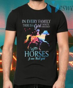 In every family there is a girl who obsessed with horses T-Shirts
