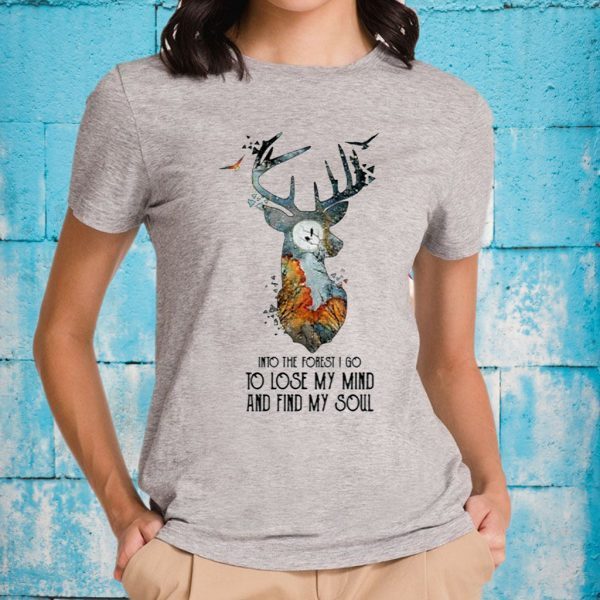 Into The Forest I Go To Lose My Mind And Find My Soul T-Shirts