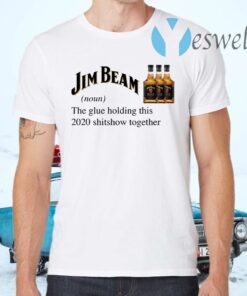 Jim Beam The Glue Holding This 2020 Shitshow Together T-Shirts