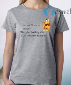 Johnnie Walker The Glue Holding This 2020 Shitshow Together T-Shirts