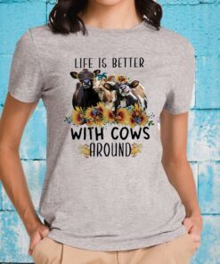 Life Is Better With Cows Around T-Shirts