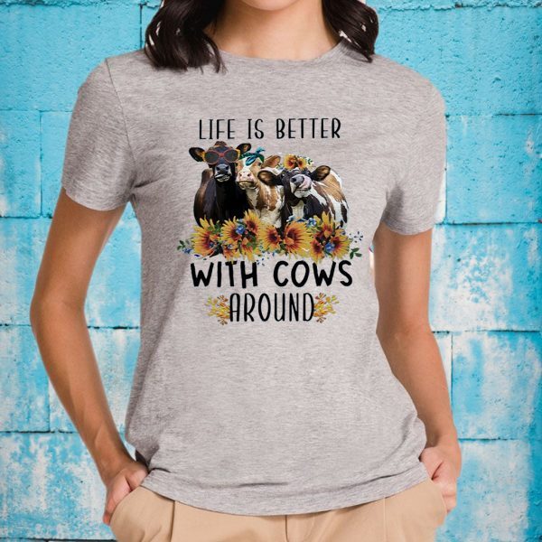 Life Is Better With Cows Around T-Shirts