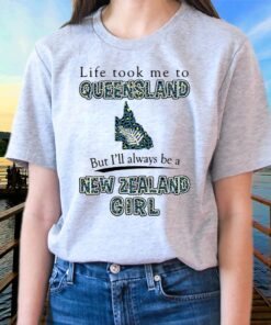 Life Took Me To Queensland But I'll Always Be A New Zealand Girl T Shirts