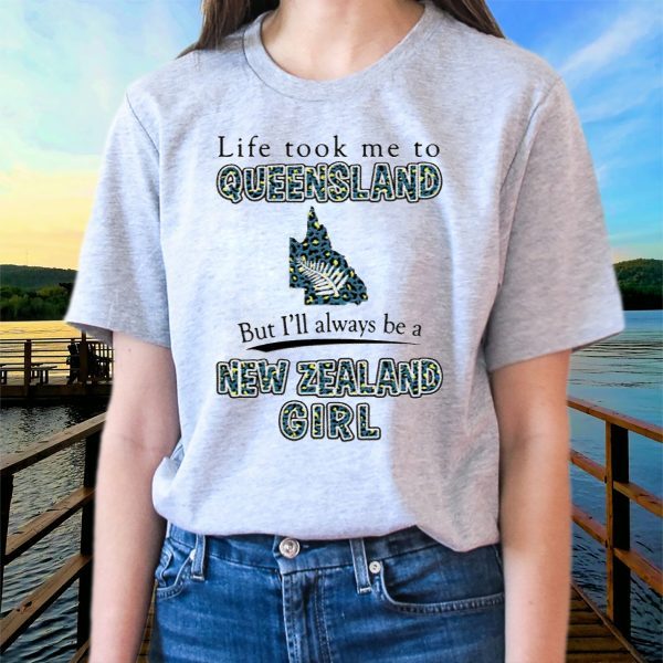 Life Took Me To Queensland But I'll Always Be A New Zealand Girl T Shirts