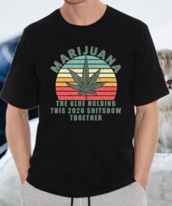 Marijuana The Glue Holding This 2020 T-Shirt