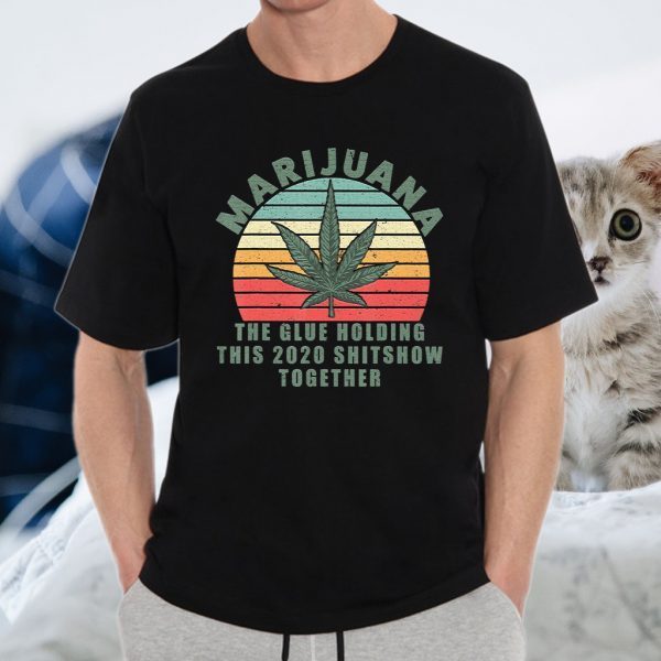 Marijuana The Glue Holding This 2020 T-Shirt