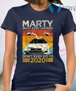 Marty What Ever Happens Dont Ever Go To 2020 T-Shirt