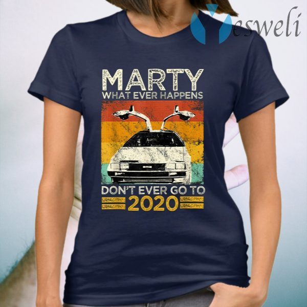 Marty What Ever Happens Dont Ever Go To 2020 T-Shirt