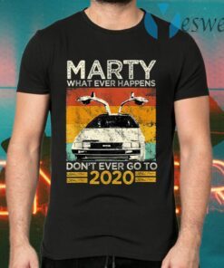 Marty What Ever Happens Dont Ever Go To 2020 T-Shirts