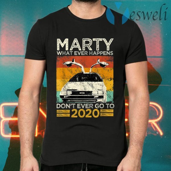 Marty What Ever Happens Dont Ever Go To 2020 T-Shirts