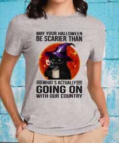 May your Halloween be scarier than what's actually going on with our country T-Shirts
